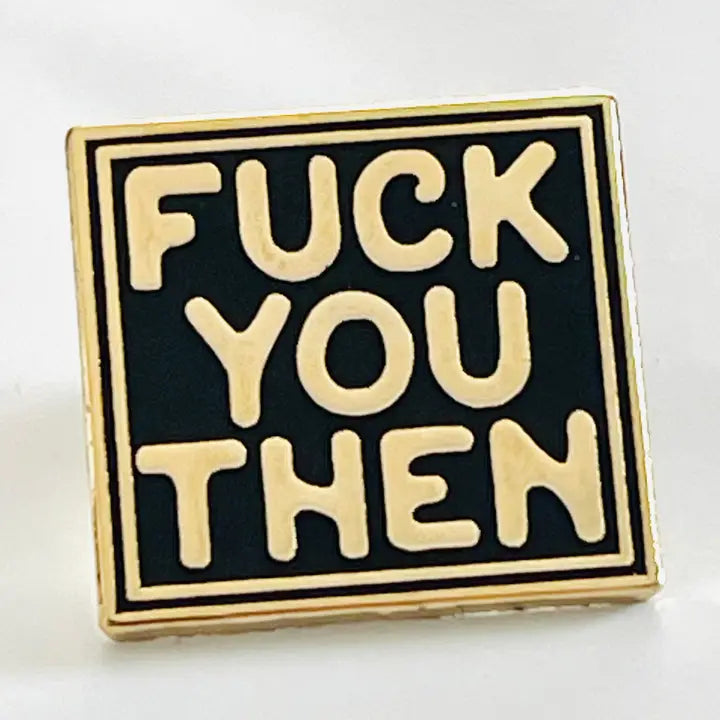 Fuck You Then enamel pin